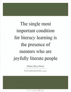 The single most important condition for literacy learning is the presence of mentors who are joyfully literate people Picture Quote #1