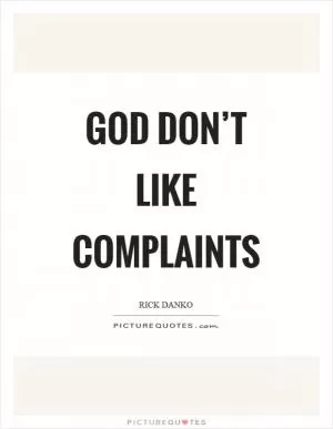 God don’t like complaints Picture Quote #1
