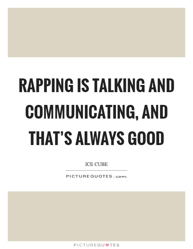 Rapping is talking and communicating, and that's always good Picture Quote #1