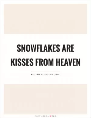 Snowflakes are kisses from heaven Picture Quote #1