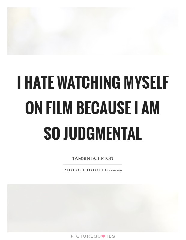 I hate watching myself on film because I am so judgmental Picture Quote #1