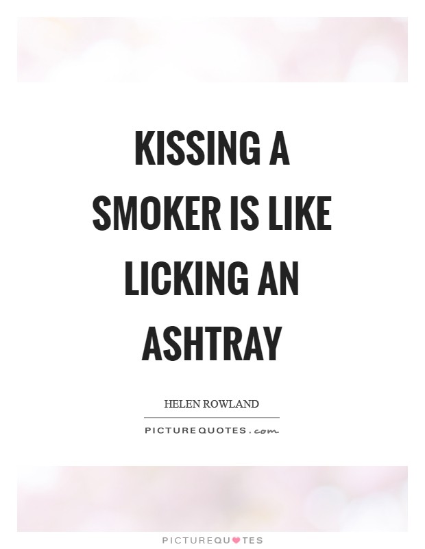 Kissing a smoker is like licking an ashtray Picture Quote #1
