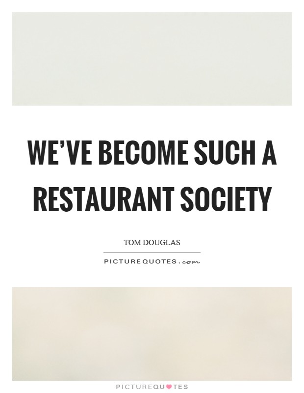 We've become such a restaurant society Picture Quote #1