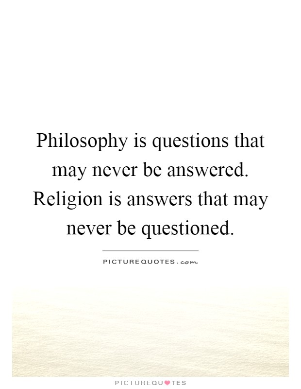 Philosophy is questions that may never be answered. Religion is answers that may never be questioned Picture Quote #1