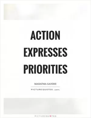 Action expresses priorities Picture Quote #1