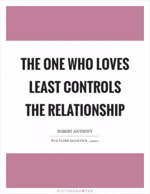 The one who loves least controls the relationship Picture Quote #1