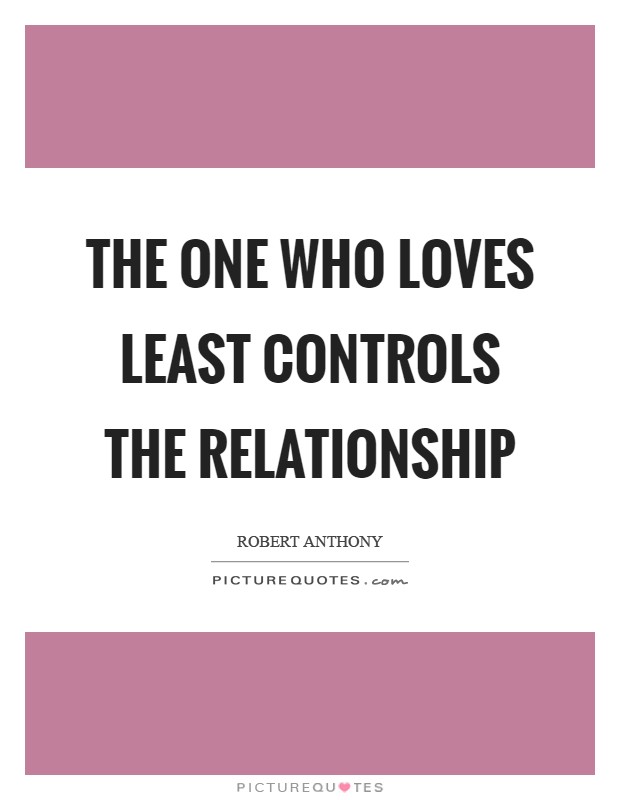 The one who loves least controls the relationship Picture Quote #1