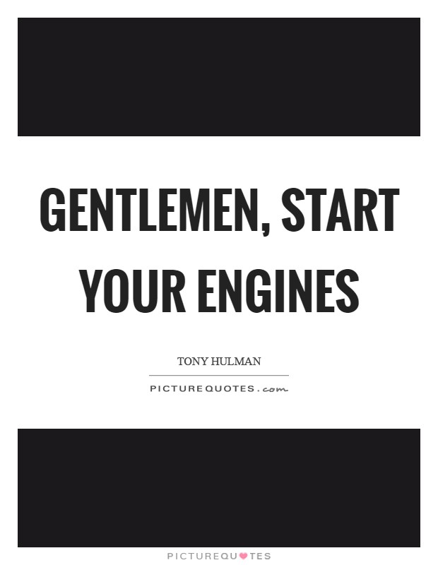 Gentlemen, start your engines Picture Quote #1