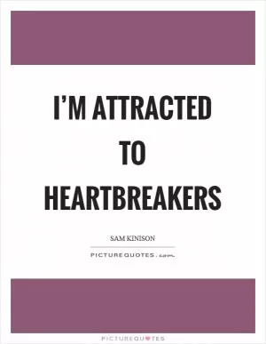 I’m attracted to heartbreakers Picture Quote #1