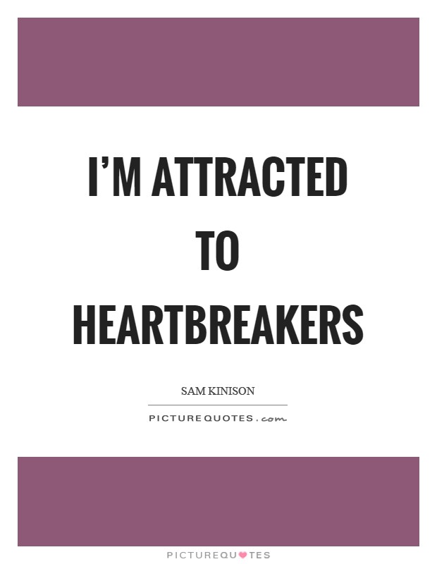 I'm attracted to heartbreakers Picture Quote #1