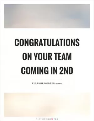 Congratulations on your team coming in 2nd Picture Quote #1