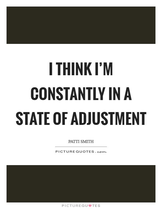 I think I'm constantly in a state of adjustment Picture Quote #1