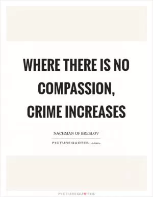 Where there is no compassion, crime increases Picture Quote #1