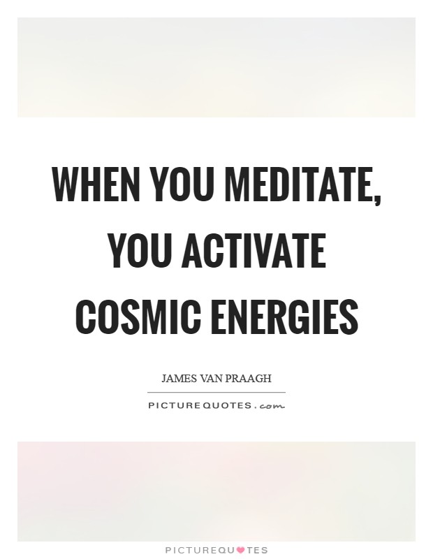 When you meditate, you activate cosmic energies Picture Quote #1