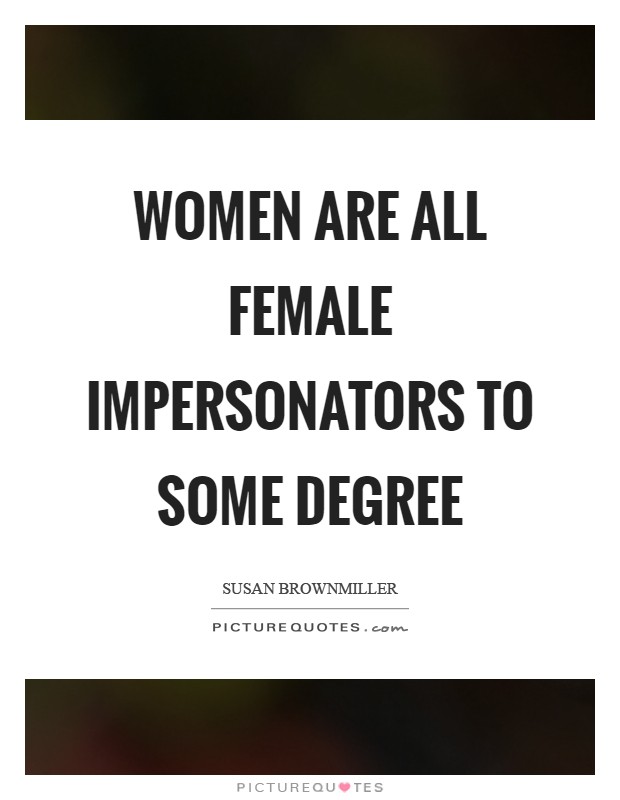 Women are all female impersonators to some degree Picture Quote #1