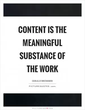 Content is the meaningful substance of the work Picture Quote #1