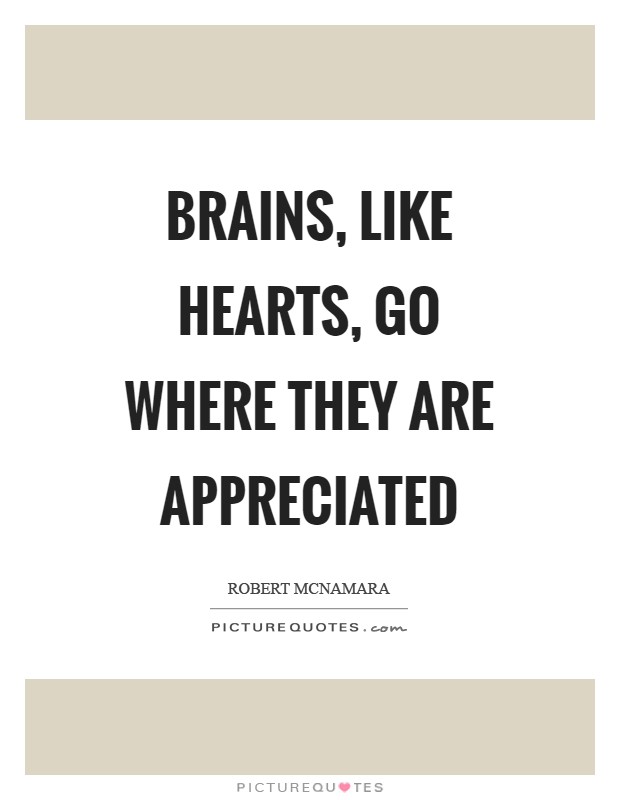 Brains, like hearts, go where they are appreciated Picture Quote #1
