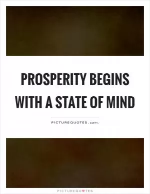 Prosperity begins with a state of mind Picture Quote #1