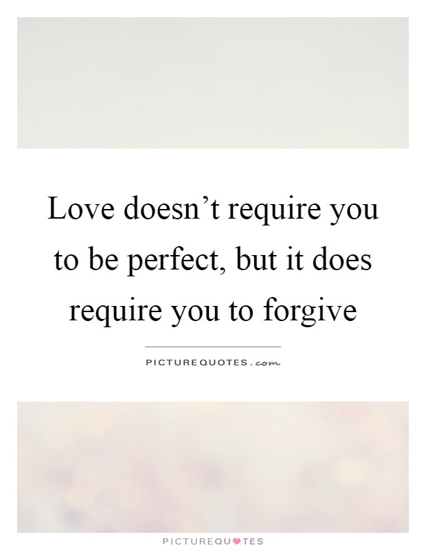 Love doesn't require you to be perfect, but it does require you to forgive Picture Quote #1