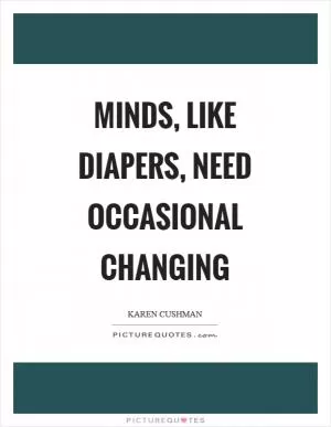 Minds, like diapers, need occasional changing Picture Quote #1