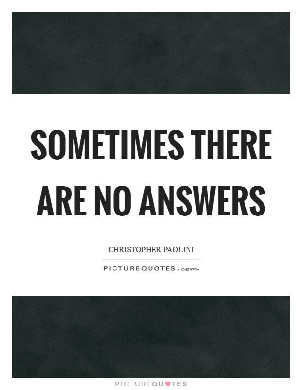 Sometimes there are no answers Picture Quote #1