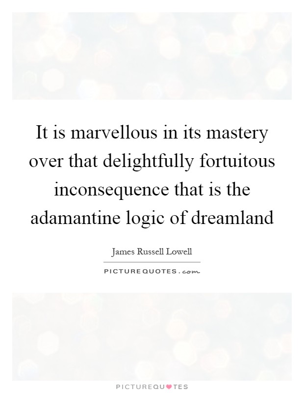It is marvellous in its mastery over that delightfully fortuitous inconsequence that is the adamantine logic of dreamland Picture Quote #1