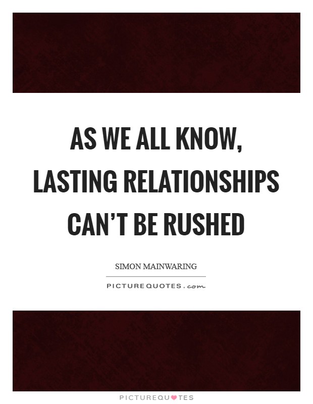 As we all know, lasting relationships can't be rushed Picture Quote #1