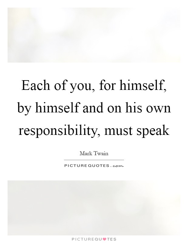 Each of you, for himself, by himself and on his own responsibility, must speak Picture Quote #1