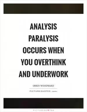 Analysis paralysis occurs when you overthink and underwork Picture Quote #1