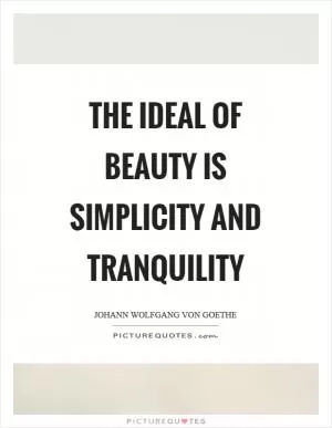 The ideal of beauty is simplicity and tranquility Picture Quote #1
