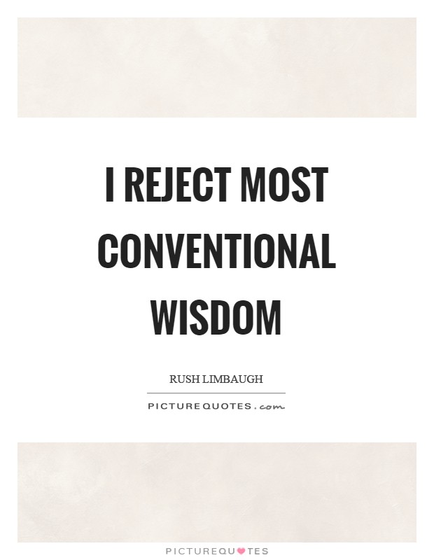 I reject most conventional wisdom Picture Quote #1