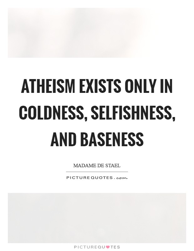 Atheism exists only in coldness, selfishness, and baseness Picture Quote #1