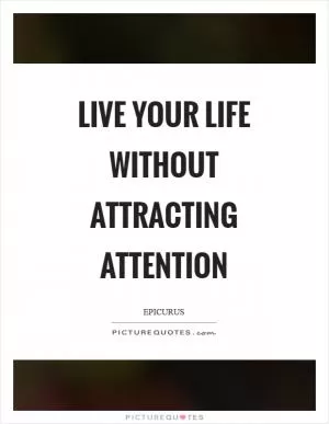 Live your life without attracting attention Picture Quote #1