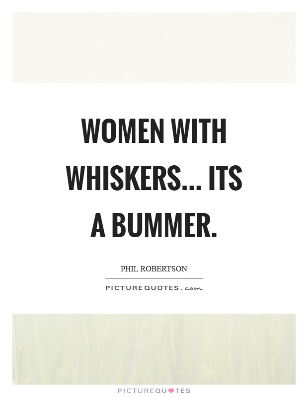Women with whiskers... its a bummer Picture Quote #1