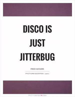 Disco is just jitterbug Picture Quote #1