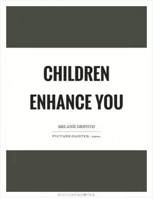 Children enhance you Picture Quote #1