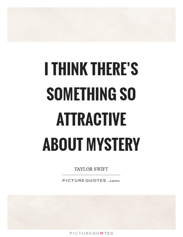 I think there's something so attractive about mystery Picture Quote #1