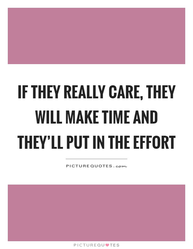 If they really care, they will make time and they'll put in the effort Picture Quote #1
