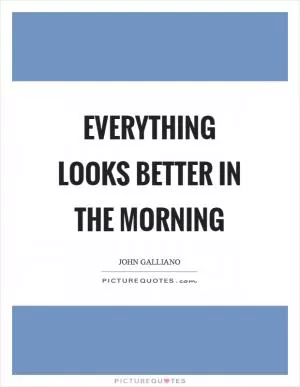 Everything looks better in the morning Picture Quote #1