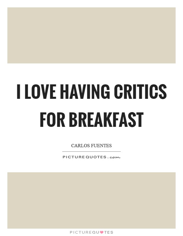 I love having critics for breakfast Picture Quote #1