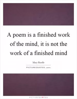 A poem is a finished work of the mind, it is not the work of a finished mind Picture Quote #1