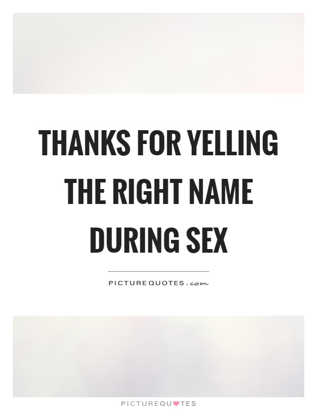 Thanks for yelling the right name during sex Picture Quote #1