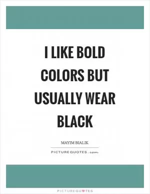 I like bold colors but usually wear black Picture Quote #1