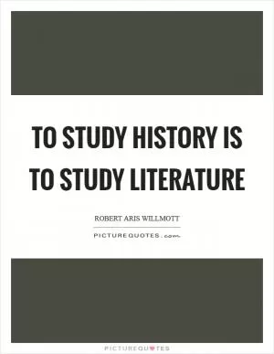 To study history is to study literature Picture Quote #1