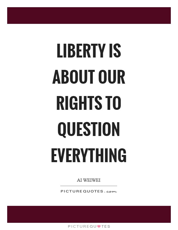 Liberty is about our rights to question everything Picture Quote #1