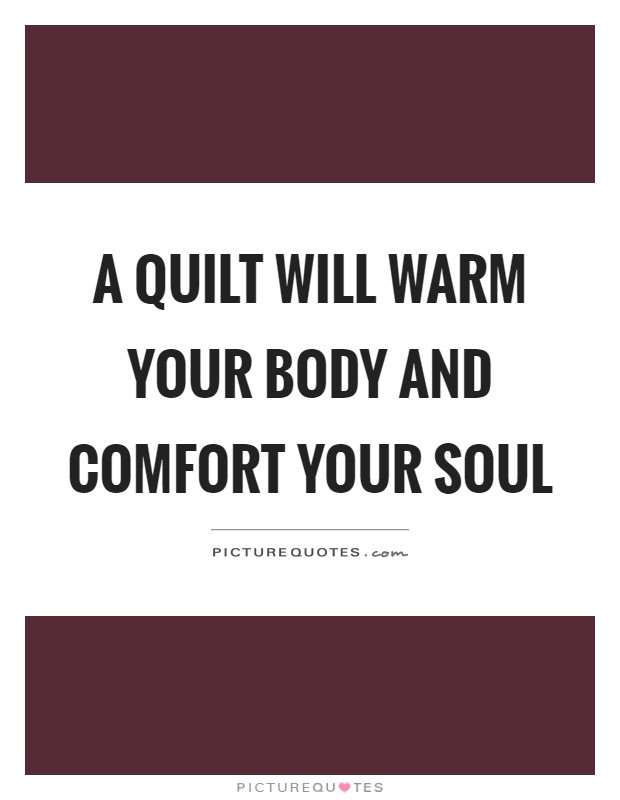 A quilt will warm your body and comfort your soul Picture Quote #1