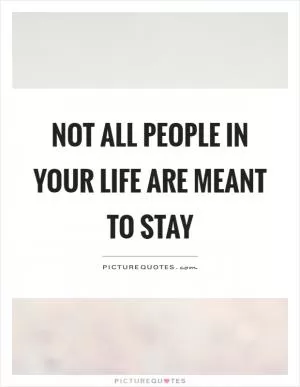 Not all people in your life are meant to stay Picture Quote #1