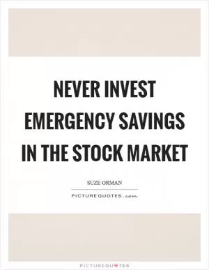 Never invest emergency savings in the stock market Picture Quote #1