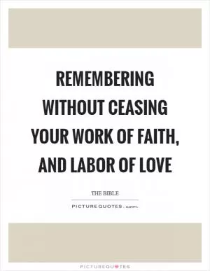 Remembering without ceasing your work of faith, and labor of love Picture Quote #1