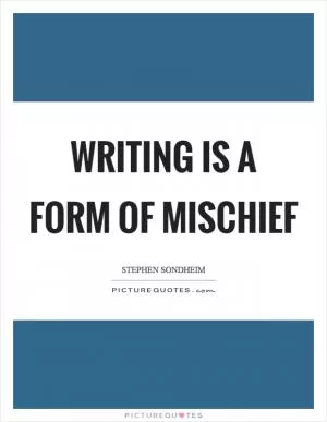 Writing is a form of mischief Picture Quote #1